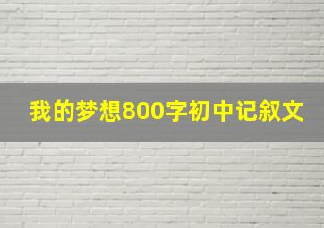 我的梦想800字初中记叙文