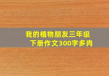 我的植物朋友三年级下册作文300字多肉