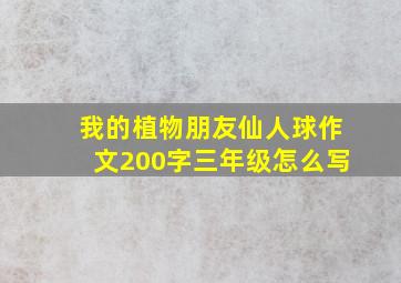 我的植物朋友仙人球作文200字三年级怎么写