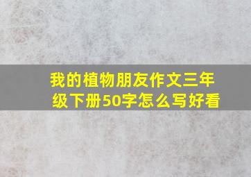 我的植物朋友作文三年级下册50字怎么写好看