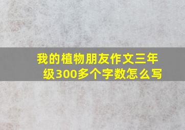 我的植物朋友作文三年级300多个字数怎么写