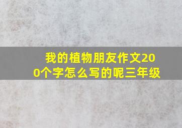 我的植物朋友作文200个字怎么写的呢三年级