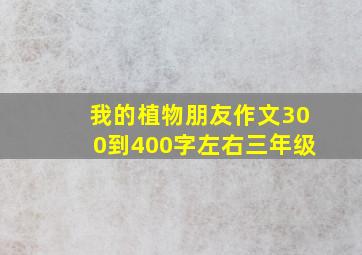 我的植物朋友作文300到400字左右三年级