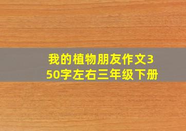 我的植物朋友作文350字左右三年级下册