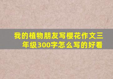 我的植物朋友写樱花作文三年级300字怎么写的好看