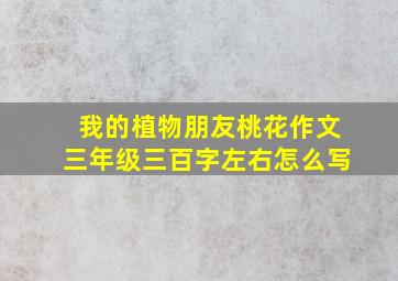 我的植物朋友桃花作文三年级三百字左右怎么写