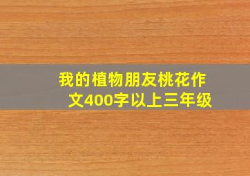 我的植物朋友桃花作文400字以上三年级