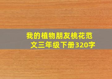 我的植物朋友桃花范文三年级下册320字