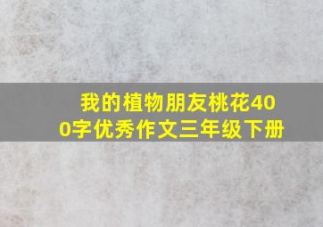 我的植物朋友桃花400字优秀作文三年级下册