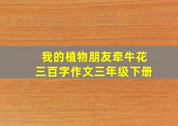 我的植物朋友牵牛花三百字作文三年级下册