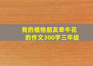 我的植物朋友牵牛花的作文300字三年级