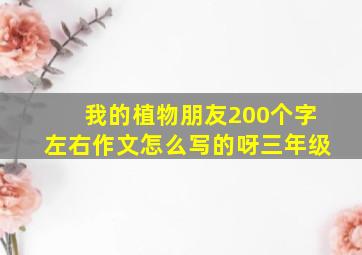 我的植物朋友200个字左右作文怎么写的呀三年级