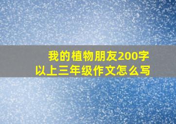 我的植物朋友200字以上三年级作文怎么写