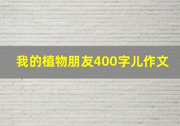 我的植物朋友400字儿作文