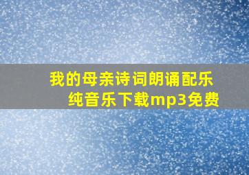 我的母亲诗词朗诵配乐纯音乐下载mp3免费