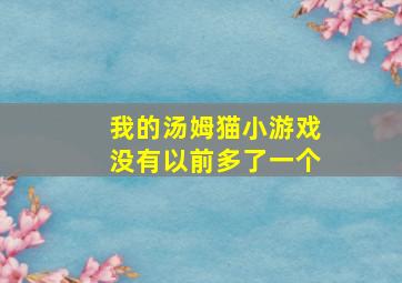 我的汤姆猫小游戏没有以前多了一个