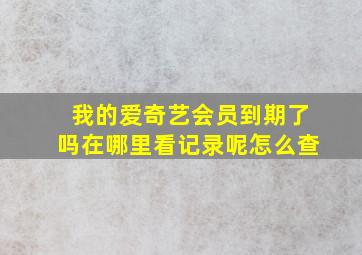 我的爱奇艺会员到期了吗在哪里看记录呢怎么查