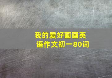 我的爱好画画英语作文初一80词