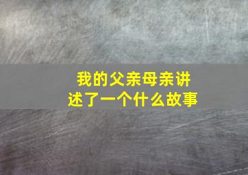 我的父亲母亲讲述了一个什么故事