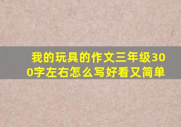 我的玩具的作文三年级300字左右怎么写好看又简单