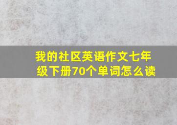 我的社区英语作文七年级下册70个单词怎么读