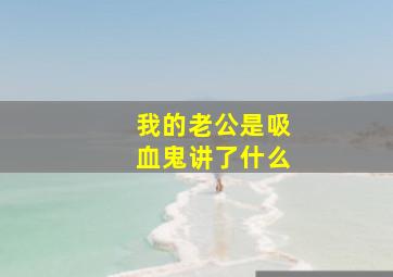 我的老公是吸血鬼讲了什么