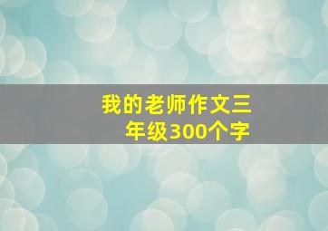 我的老师作文三年级300个字