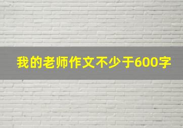 我的老师作文不少于600字