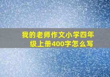 我的老师作文小学四年级上册400字怎么写