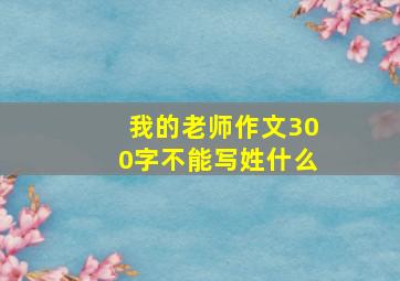 我的老师作文300字不能写姓什么