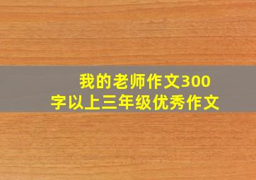 我的老师作文300字以上三年级优秀作文