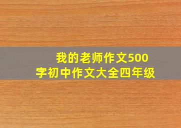 我的老师作文500字初中作文大全四年级