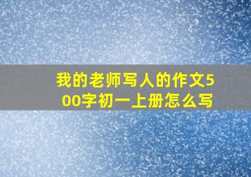 我的老师写人的作文500字初一上册怎么写