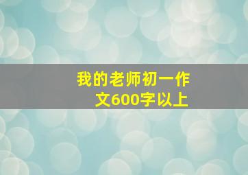 我的老师初一作文600字以上