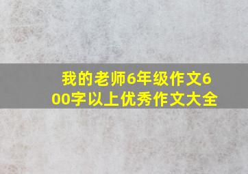 我的老师6年级作文600字以上优秀作文大全