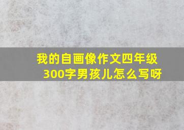 我的自画像作文四年级300字男孩儿怎么写呀