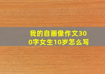 我的自画像作文300字女生10岁怎么写