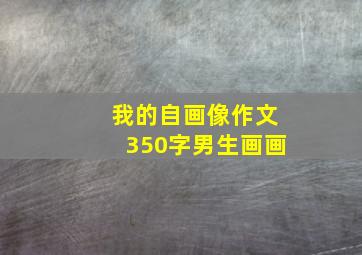 我的自画像作文350字男生画画