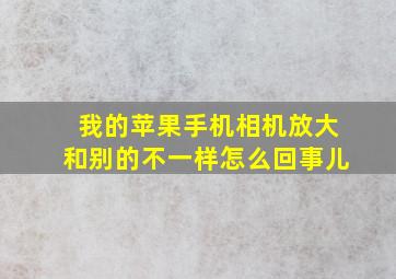 我的苹果手机相机放大和别的不一样怎么回事儿