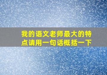 我的语文老师最大的特点请用一句话概括一下