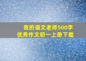 我的语文老师500字优秀作文初一上册下载