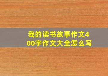 我的读书故事作文400字作文大全怎么写