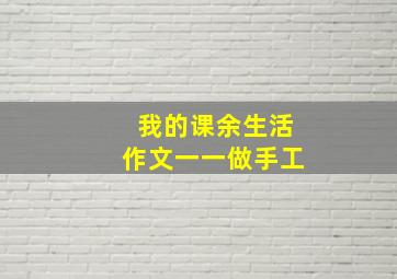 我的课余生活作文一一做手工