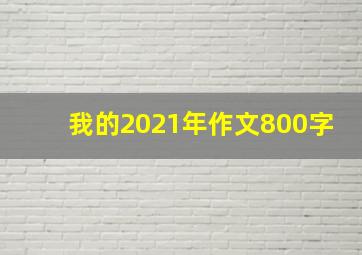 我的2021年作文800字