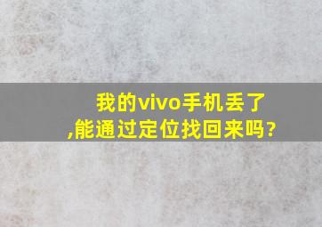 我的vivo手机丢了,能通过定位找回来吗?