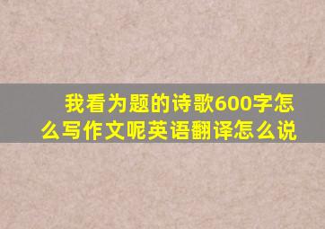 我看为题的诗歌600字怎么写作文呢英语翻译怎么说