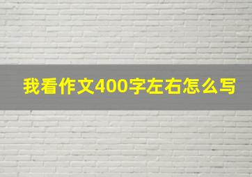 我看作文400字左右怎么写