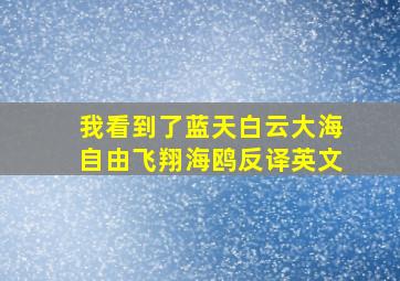 我看到了蓝天白云大海自由飞翔海鸥反译英文