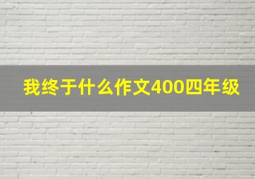 我终于什么作文400四年级