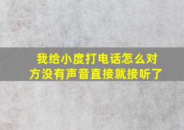 我给小度打电话怎么对方没有声音直接就接听了